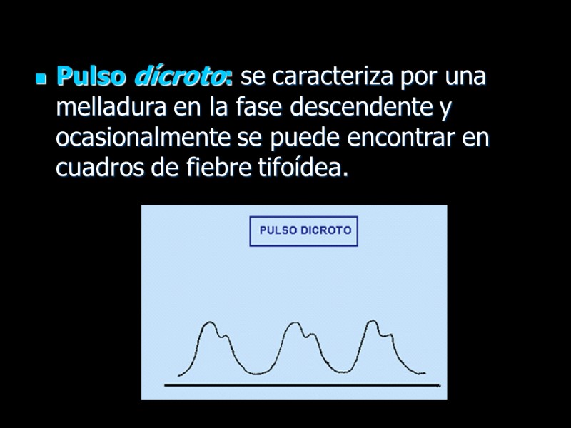 Pulso dícroto: se caracteriza por una melladura en la fase descendente y ocasionalmente se